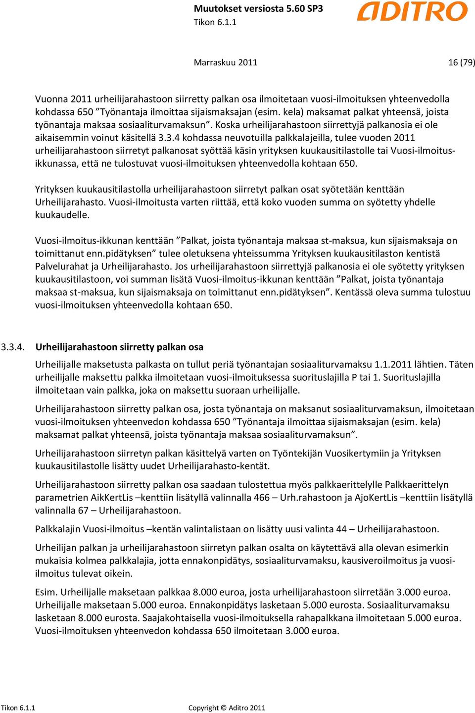 3.4 kohdassa neuvotuilla palkkalajeilla, tulee vuoden 2011 urheilijarahastoon siirretyt palkanosat syöttää käsin yrityksen kuukausitilastolle tai Vuosi-ilmoitusikkunassa, että ne tulostuvat