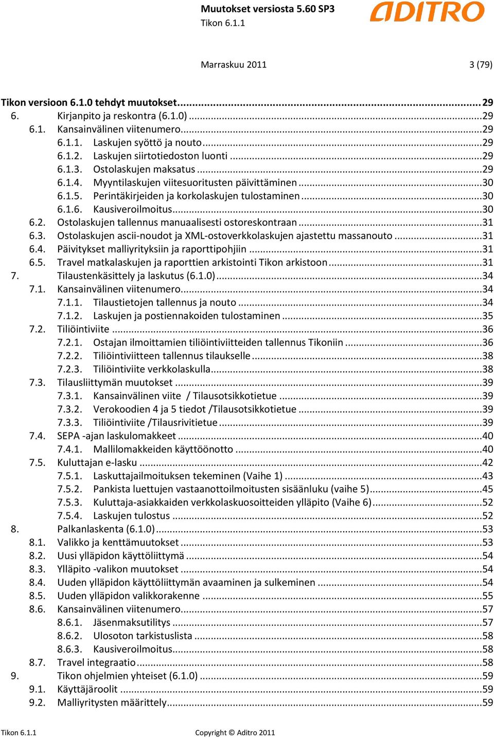 .. 31 6.3. Ostolaskujen ascii-noudot ja XML-ostoverkkolaskujen ajastettu massanouto... 31 6.4. Päivitykset malliyrityksiin ja raporttipohjiin... 31 6.5.