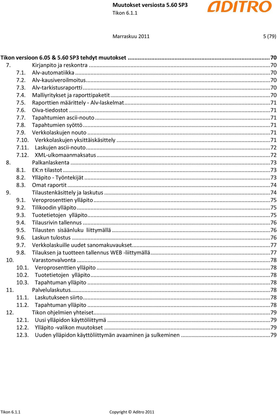 Verkkolaskujen nouto... 71 7.10. Verkkolaskujen yksittäiskäsittely... 71 7.11. Laskujen ascii-nouto... 72 7.12. XML-ulkomaanmaksatus... 72 8. Palkanlaskenta... 73 8.1. EK:n tilastot... 73 8.2. Ylläpito - Työntekijät.