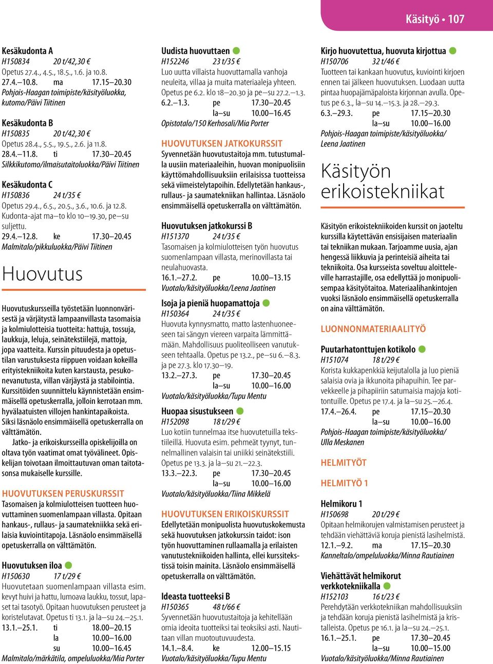 45 Silkkikutomo/ilmaisutaitoluokka/Päivi Tiitinen Kesäkudonta C H150836 24 t/35 Opetus 29.4., 6.5., 20.5., 3.6., 10.6. ja 12.8. Kudonta-ajat ma to klo 10 19.30, pe su suljettu. 29.4. 12.8. ke 17.