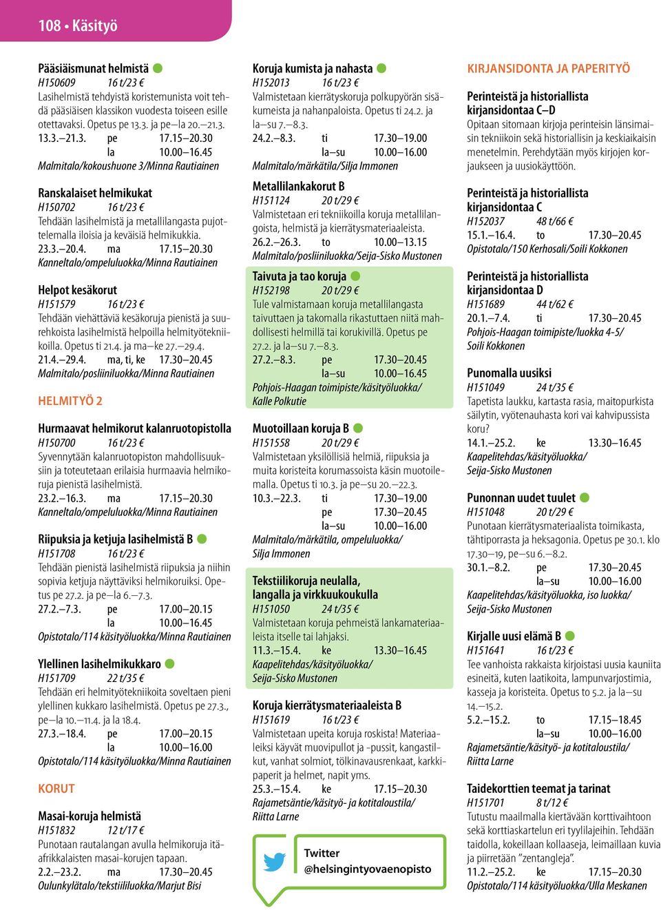 15 20.30 Kanneltalo/ompeluluokka/Minna Rautiainen Helpot kesäkorut H151579 16 t/23 Tehdään viehättäviä kesäkoruja pienistä ja suurehkoista lasihelmistä helpoilla helmityötekniikoilla. Opetus ti 21.4.