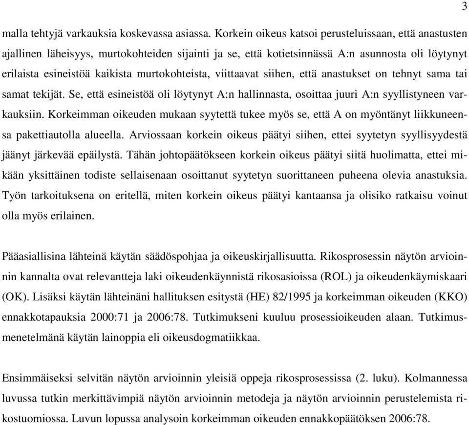 viittaavat siihen, että anastukset on tehnyt sama tai samat tekijät. Se, että esineistöä oli löytynyt A:n hallinnasta, osoittaa juuri A:n syyllistyneen varkauksiin.