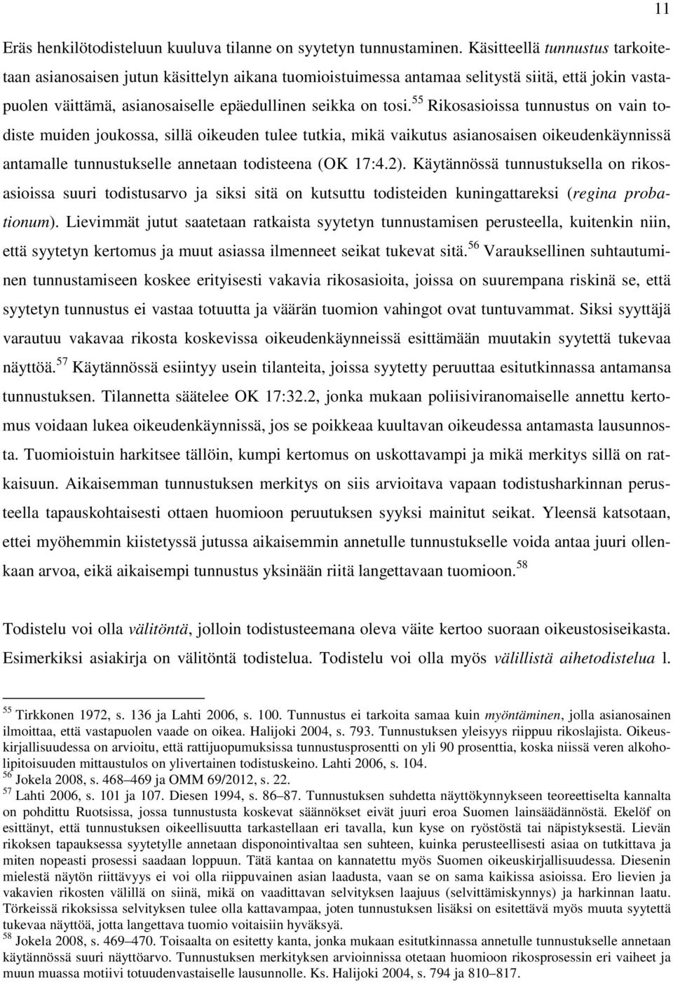 55 Rikosasioissa tunnustus on vain todiste muiden joukossa, sillä oikeuden tulee tutkia, mikä vaikutus asianosaisen oikeudenkäynnissä antamalle tunnustukselle annetaan todisteena (OK 17:4.2).