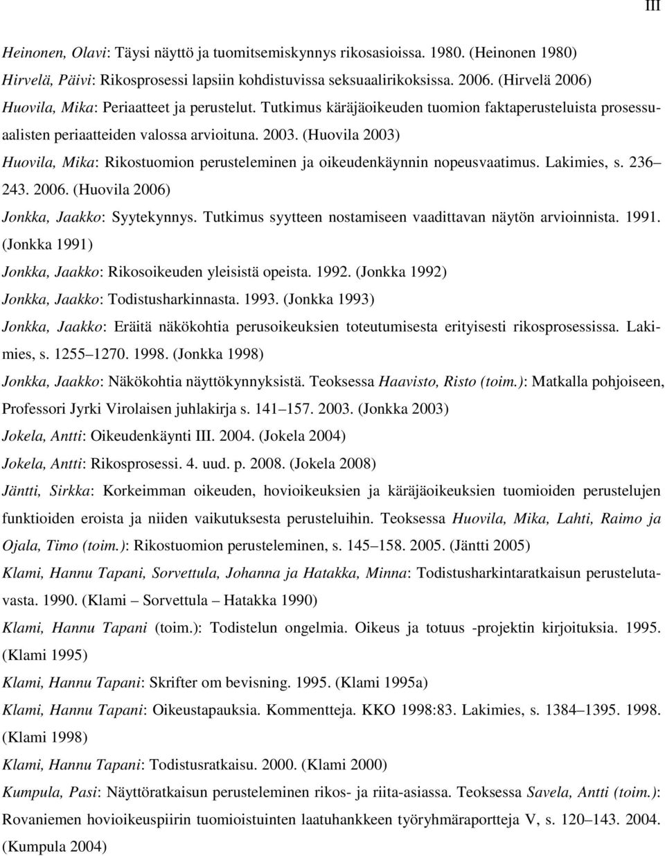 (Huovila 2003) Huovila, Mika: Rikostuomion perusteleminen ja oikeudenkäynnin nopeusvaatimus. Lakimies, s. 236 243. 2006. (Huovila 2006) Jonkka, Jaakko: Syytekynnys.