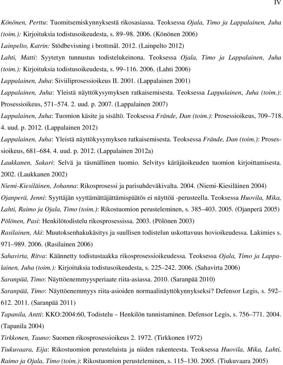 ): Kirjoituksia todistusoikeudesta, s. 99 116. 2006. (Lahti 2006) Lappalainen, Juha: Siviiliprosessioikeus II. 2001. (Lappalainen 2001) Lappalainen, Juha: Yleistä näyttökysymyksen ratkaisemisesta.