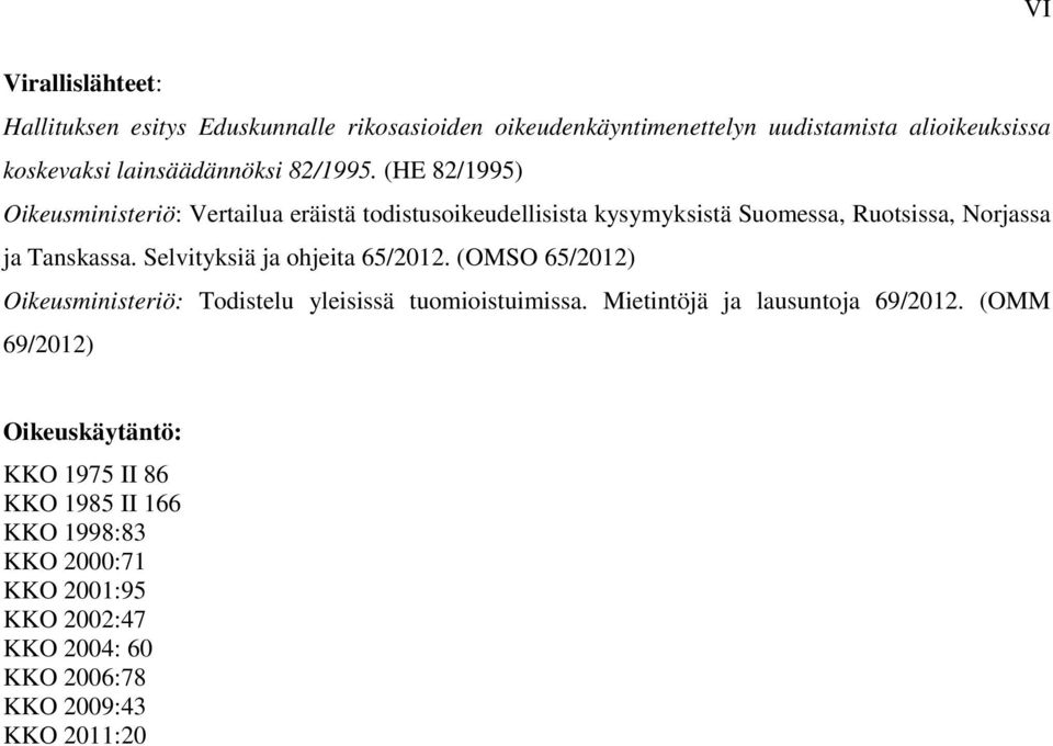 (HE 82/1995) Oikeusministeriö: Vertailua eräistä todistusoikeudellisista kysymyksistä Suomessa, Ruotsissa, Norjassa ja Tanskassa.