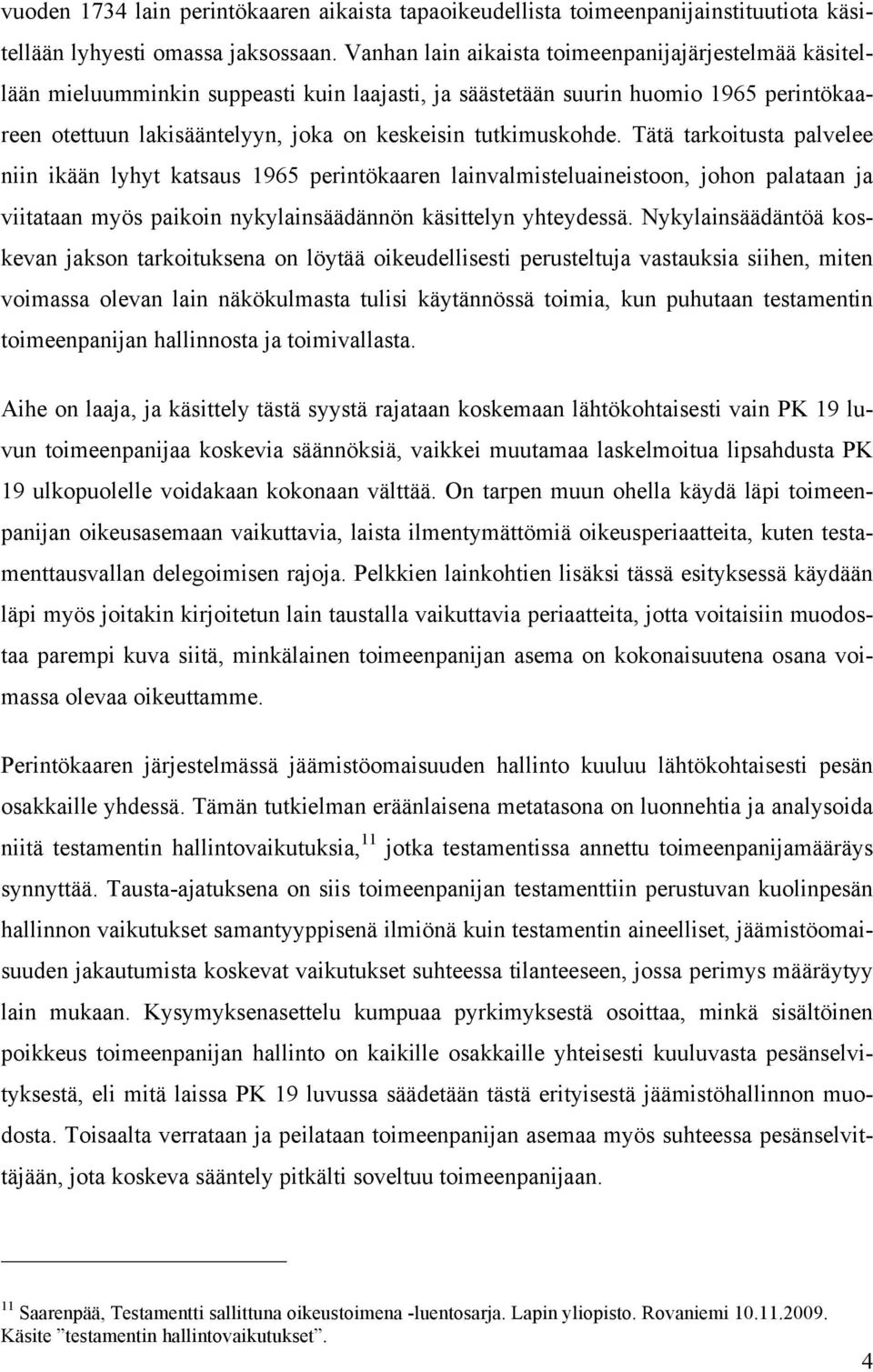 tutkimuskohde. Tätä tarkoitusta palvelee niin ikään lyhyt katsaus 1965 perintökaaren lainvalmisteluaineistoon, johon palataan ja viitataan myös paikoin nykylainsäädännön käsittelyn yhteydessä.