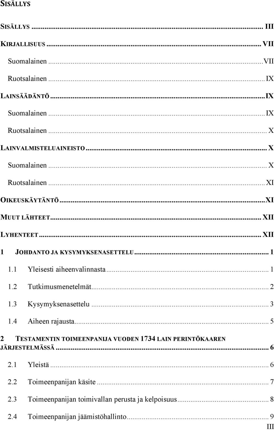 1 Yleisesti aiheenvalinnasta... 1 1.2 Tutkimusmenetelmät... 2 1.3 Kysymyksenasettelu... 3 1.4 Aiheen rajausta.