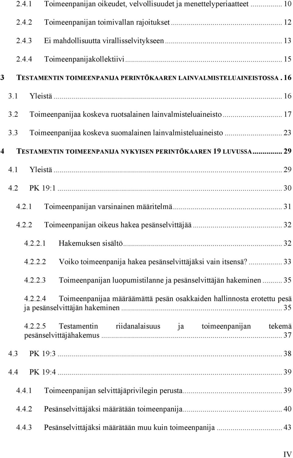 3 Toimeenpanijaa koskeva suomalainen lainvalmisteluaineisto... 23 4 TESTAMENTIN TOIMEENPANIJA NYKYISEN PERINTÖKAAREN 19 LUVUSSA... 29 4.1 Yleistä... 29 4.2 PK 19:1... 30 4.2.1 Toimeenpanijan varsinainen määritelmä.