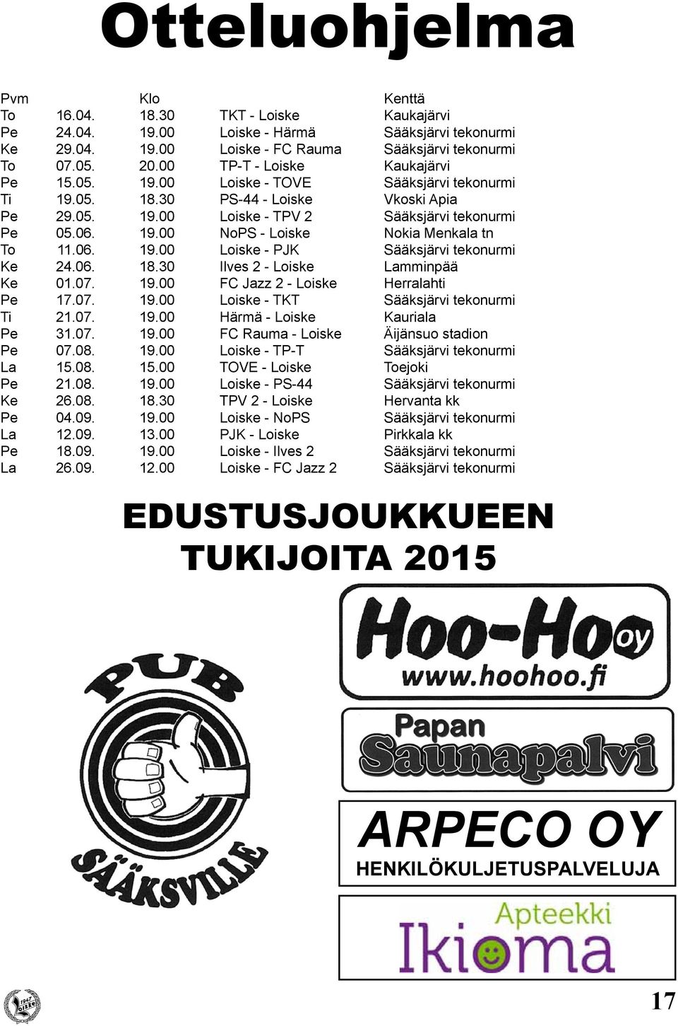 06. 19.00 Loiske - PJK Sääksjärvi tekonurmi Ke 24.06. 18.30 Ilves 2 - Loiske Lamminpää Ke 01.07. 19.00 FC Jazz 2 - Loiske Herralahti Pe 17.07. 19.00 Loiske - TKT Sääksjärvi tekonurmi Ti 21.07. 19.00 Härmä - Loiske Kauriala Pe 31.