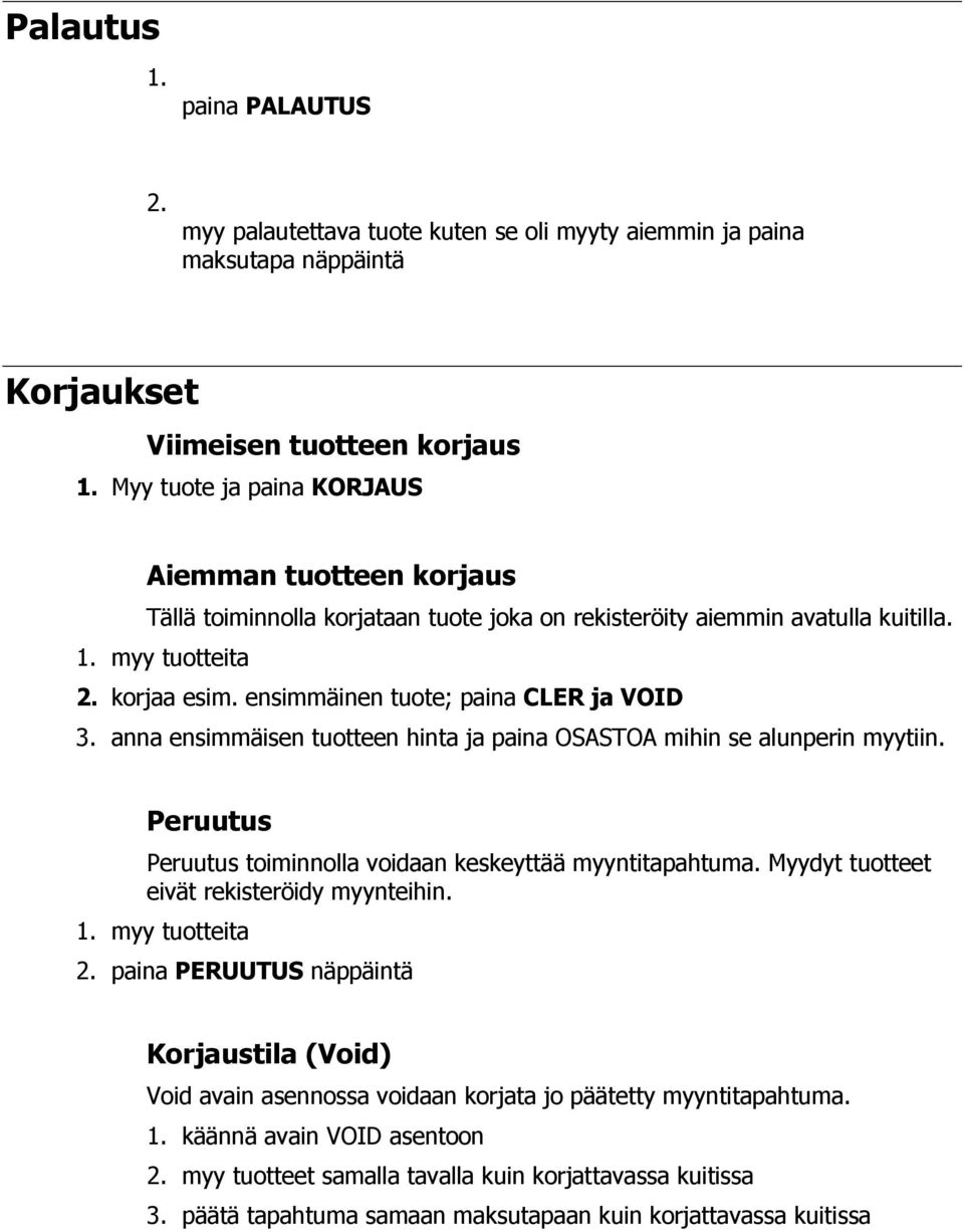 ensimmäinen tuote; paina CLER ja VOID 3. anna ensimmäisen tuotteen hinta ja paina OSASTOA mihin se alunperin myytiin. Peruutus Peruutus toiminnolla voidaan keskeyttää myyntitapahtuma.