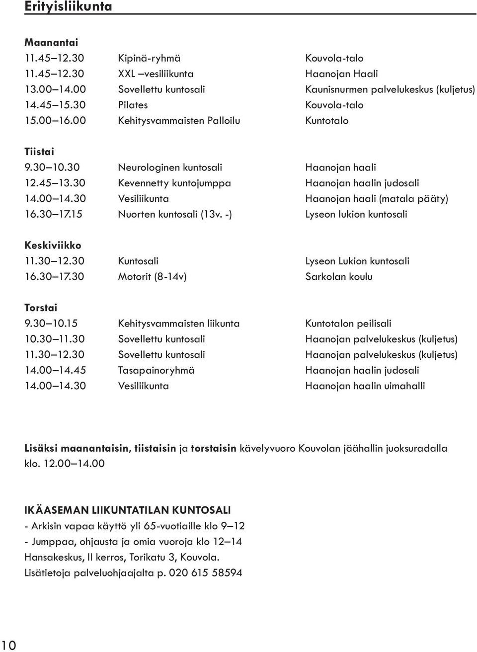 30 Vesiliikunta Haanojan haali (matala pääty) 16.30 17.15 Nuorten kuntosali (13v. -) Lyseon lukion kuntosali Keskiviikko 11.30 12.30 Kuntosali Lyseon Lukion kuntosali 16.30 17.30 Motorit (8-14v) Sarkolan koulu Torstai 9.