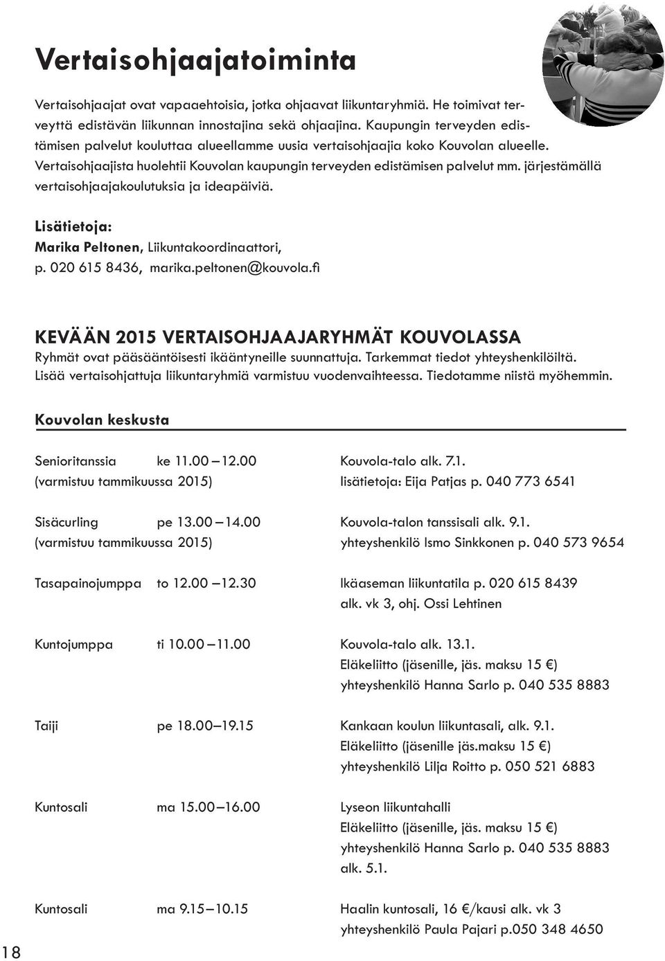 järjestämällä vertaisohjaajakoulutuksia ja ideapäiviä. Lisätietoja: Marika Peltonen, Liikuntakoordinaattori, p. 020 615 8436, marika.peltonen@kouvola.