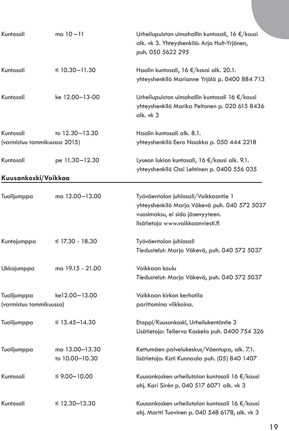 050 444 2218 Kuntosali pe 11.30 12.30 Lyseon lukion kuntosali, 16 /kausi alk. 9.1. yhteyshenkilö Ossi Lehtinen p. 0400 556 035 Kuusankoski/Voikkaa Tuolijumppa ma 12.00 13.