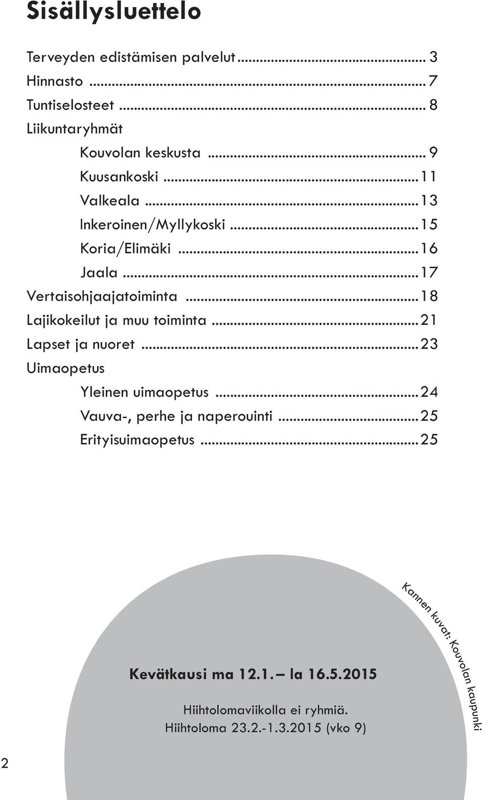 ..18 Lajikokeilut ja muu toiminta...21 Lapset ja nuoret...23 Uimaopetus Yleinen uimaopetus...24 Vauva-, perhe ja naperouinti.