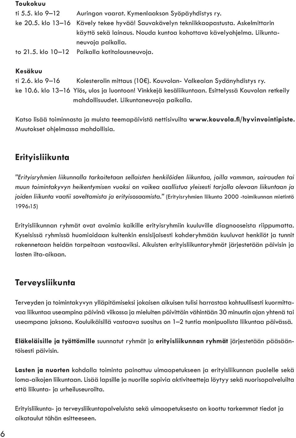 Kouvolan- Valkealan Sydänyhdistys ry. ke 10.6. klo 13 16 Ylös, ulos ja luontoon! Vinkkejä kesäliikuntaan. Esittelyssä Kouvolan retkeily mahdollisuudet. Liikuntaneuvoja paikalla.