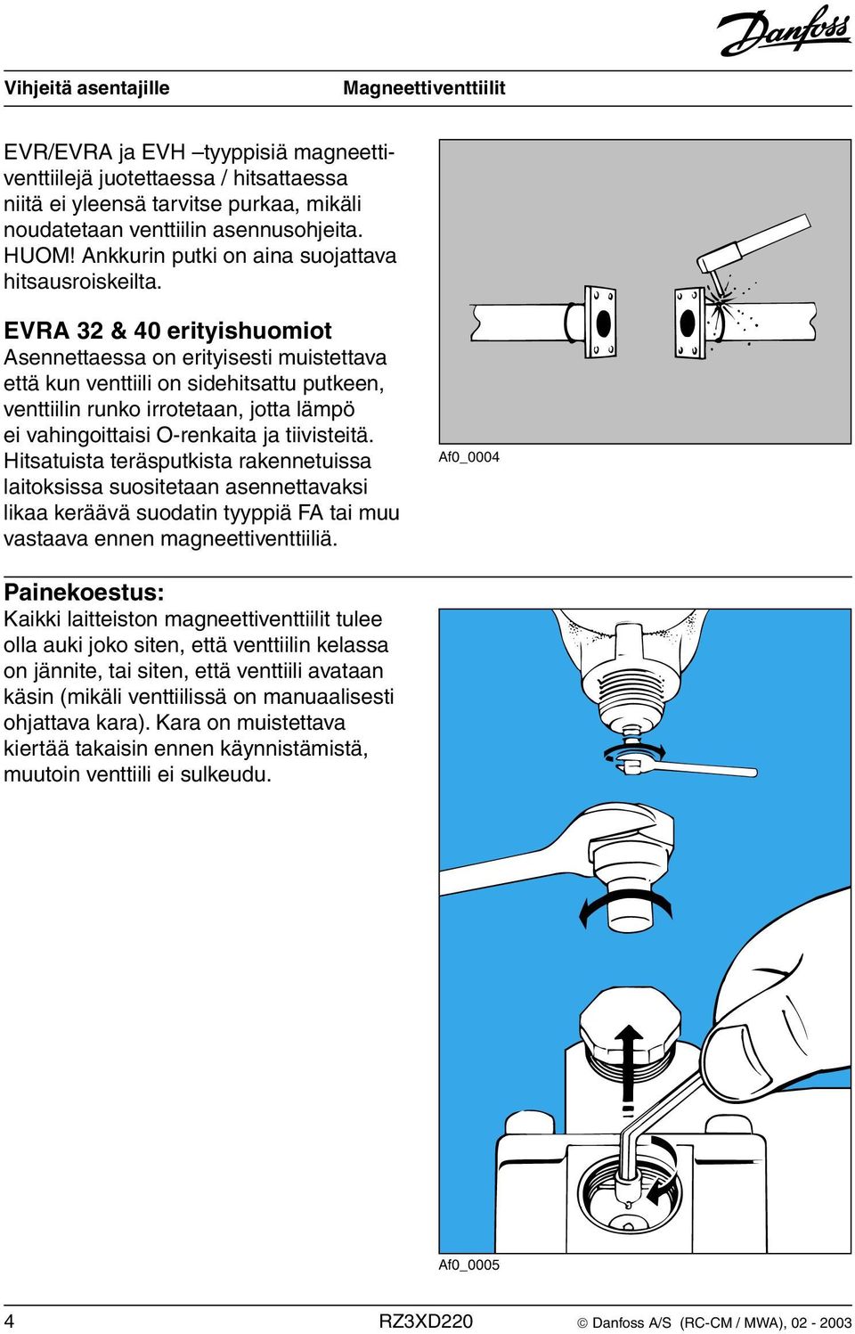 EVRA 32 & 40 erityishuomiot Asennettaessa on erityisesti muistettava että kun venttiili on sidehitsattu putkeen, venttiilin runko irrotetaan, jotta lämpö ei vahingoittaisi O-renkaita ja tiivisteitä.