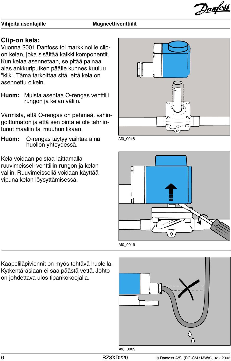 Varmista, että O-rengas on pehmeä, vahingoittumaton ja että sen pinta ei ole tahriintunut maaliin tai muuhun likaan. Huom: O-rengas täytyy vaihtaa aina huollon yhteydessä.