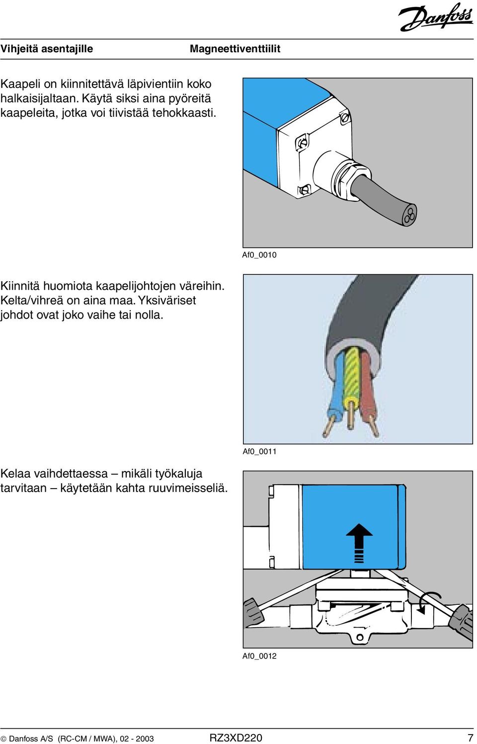 Af0_0010 Kiinnitä huomiota kaapelijohtojen väreihin. Kelta/vihreä on aina maa.