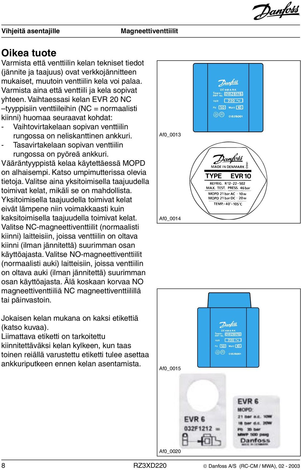 - Tasavirtakelaan sopivan venttiilin rungossa on pyöreä ankkuri. Vääräntyyppistä kelaa käytettäessä MOPD on alhaisempi. Katso umpimutterissa olevia tietoja.