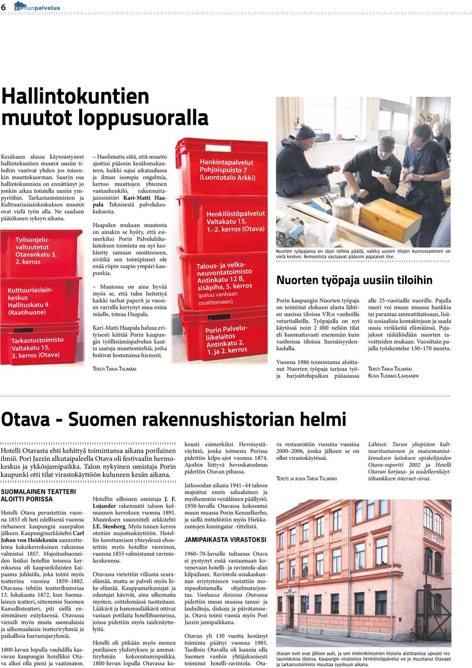 Työsuojeluvaltuutetut Otavankatu 3, 2. kerros Kulttuuriasiainkeskus Hallituskatu 9 (Raatihuone) Tarkastustoimisto Valtakatu 15, 3.