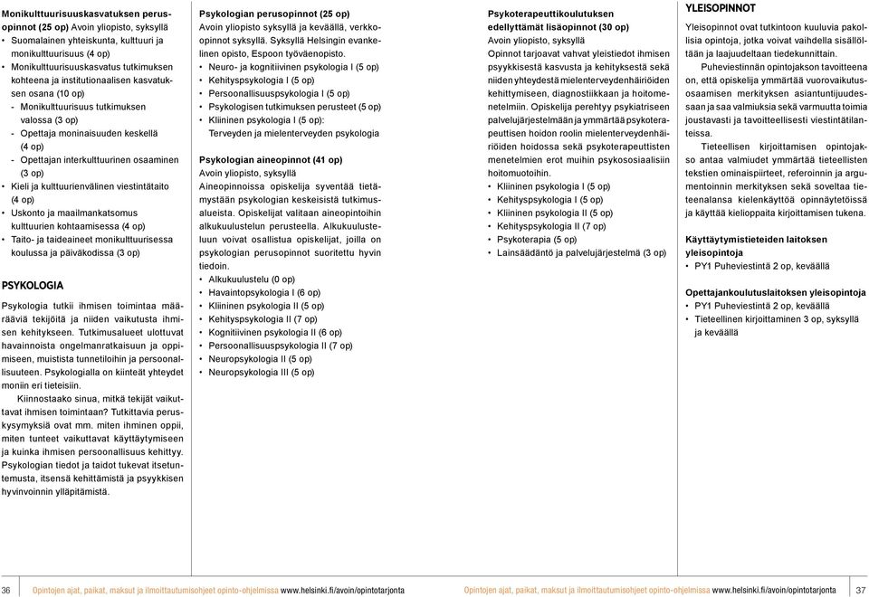 kulttuurienva linen viestinta taito (4 op) Uskonto ja maailmankatsomus kulttuurien kohtaamisessa (4 op) Taito- ja taideaineet monikulttuurisessa koulussa ja päiväkodissa (3 op) PSYKOLOGIA Psykologia