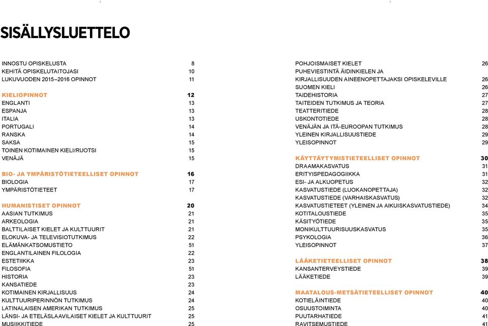 ELOKUVA- JA TELEVISIOTUTKIMUS 22 ELÄMÄNKATSOMUSTIETO 51 ENGLANTILAINEN FILOLOGIA 22 ESTETIIKKA 23 FILOSOFIA 51 HISTORIA 23 KANSATIEDE 23 KOTIMAINEN KIRJALLISUUS 24 KULTTUURIPERINNÖN TUTKIMUS 24