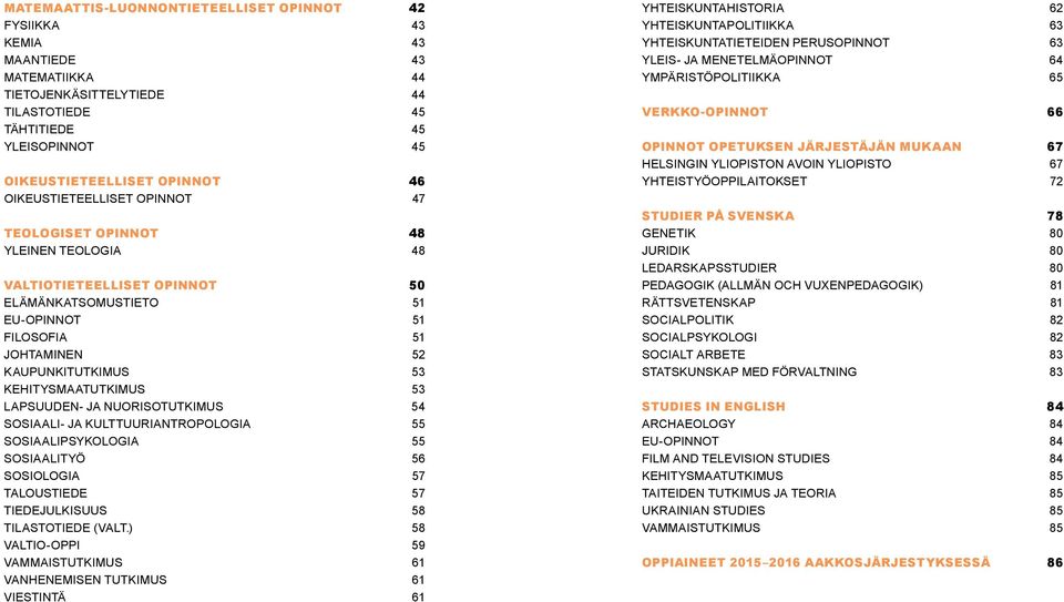 KEHITYSMAATUTKIMUS 53 LAPSUUDEN- JA NUORISOTUTKIMUS 54 SOSIAALI- JA KULTTUURIANTROPOLOGIA 55 SOSIAALIPSYKOLOGIA 55 SOSIAALITYÖ 56 SOSIOLOGIA 57 TALOUSTIEDE 57 TIEDEJULKISUUS 58 TILASTOTIEDE (VALT.