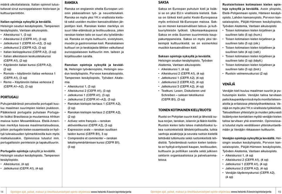 Alkeiskurssi 1, (3 op) Alkeiskurssi 2 (CEFR A1), (3 op) Jatkokurssi 1 (CEFR A1 A2), (3 op) Jatkokurssi 2 (CEFR A2), (3 op) Italian kielioppikurssi (CEFR A2), (3 op) Italian alkeistason