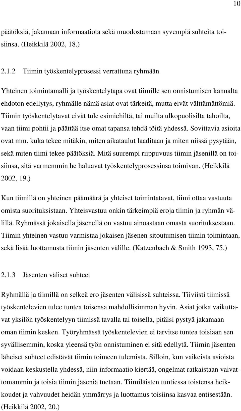 Tiimin työskentelytavat eivät tule esimiehiltä, tai muilta ulkopuolisilta tahoilta, vaan tiimi pohtii ja päättää itse omat tapansa tehdä töitä yhdessä. Sovittavia asioita ovat mm.