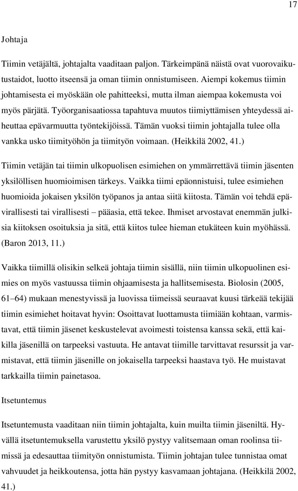 Työorganisaatiossa tapahtuva muutos tiimiyttämisen yhteydessä aiheuttaa epävarmuutta työntekijöissä. Tämän vuoksi tiimin johtajalla tulee olla vankka usko tiimityöhön ja tiimityön voimaan.