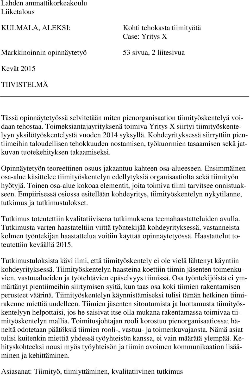 Kohdeyrityksessä siirryttiin pientiimeihin taloudellisen tehokkuuden nostamisen, työkuormien tasaamisen sekä jatkuvan tuotekehityksen takaamiseksi.