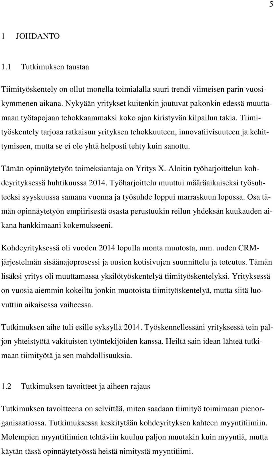 Tiimityöskentely tarjoaa ratkaisun yrityksen tehokkuuteen, innovatiivisuuteen ja kehittymiseen, mutta se ei ole yhtä helposti tehty kuin sanottu. Tämän opinnäytetyön toimeksiantaja on Yritys X.