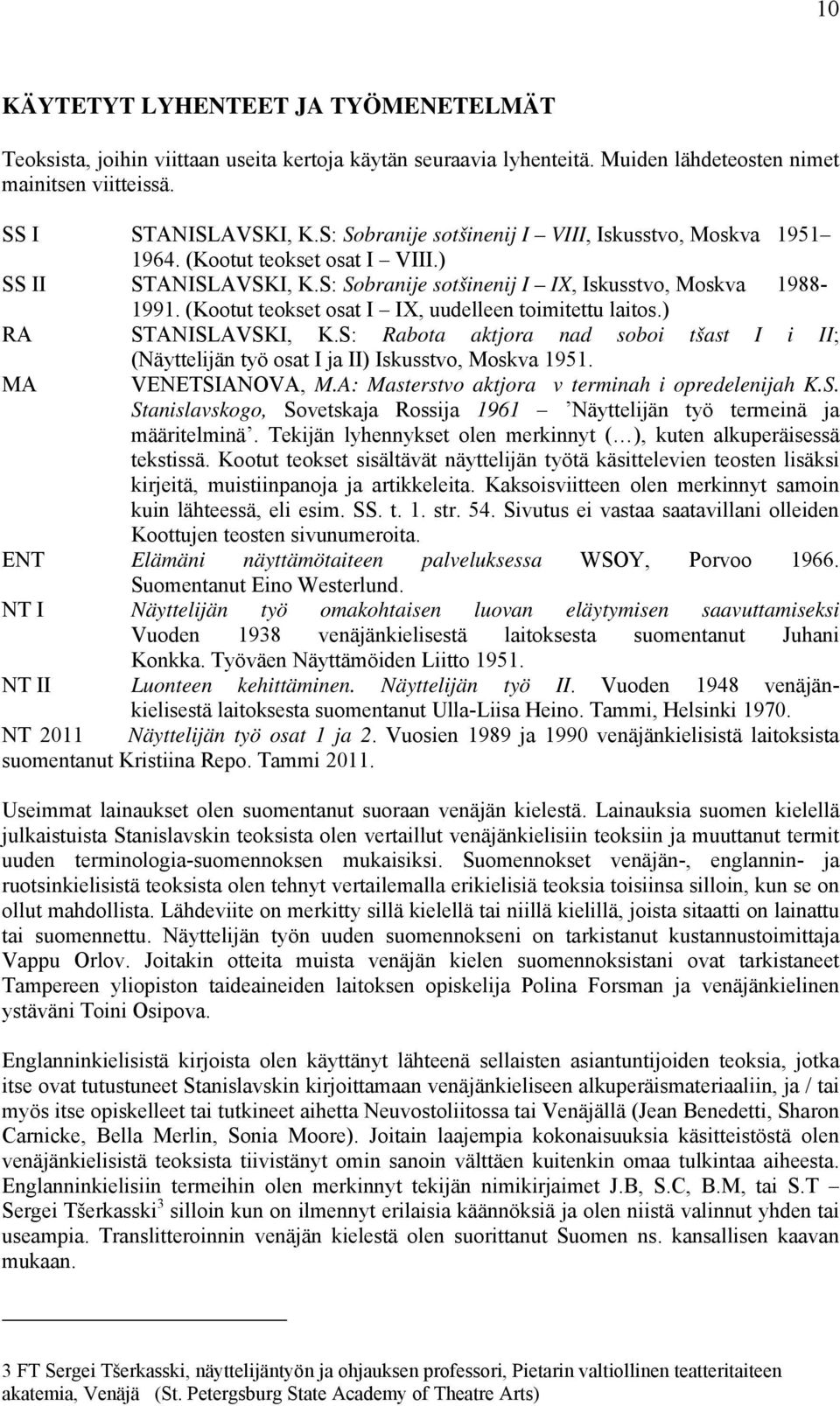 (Kootut teokset osat I IX, uudelleen toimitettu laitos.) RA STANISLAVSKI, K.S: Rabota aktjora nad soboi tšast I i II; (Näyttelijän työ osat I ja II) Iskusstvo, Moskva 1951. MA VENETSIANOVA, M.