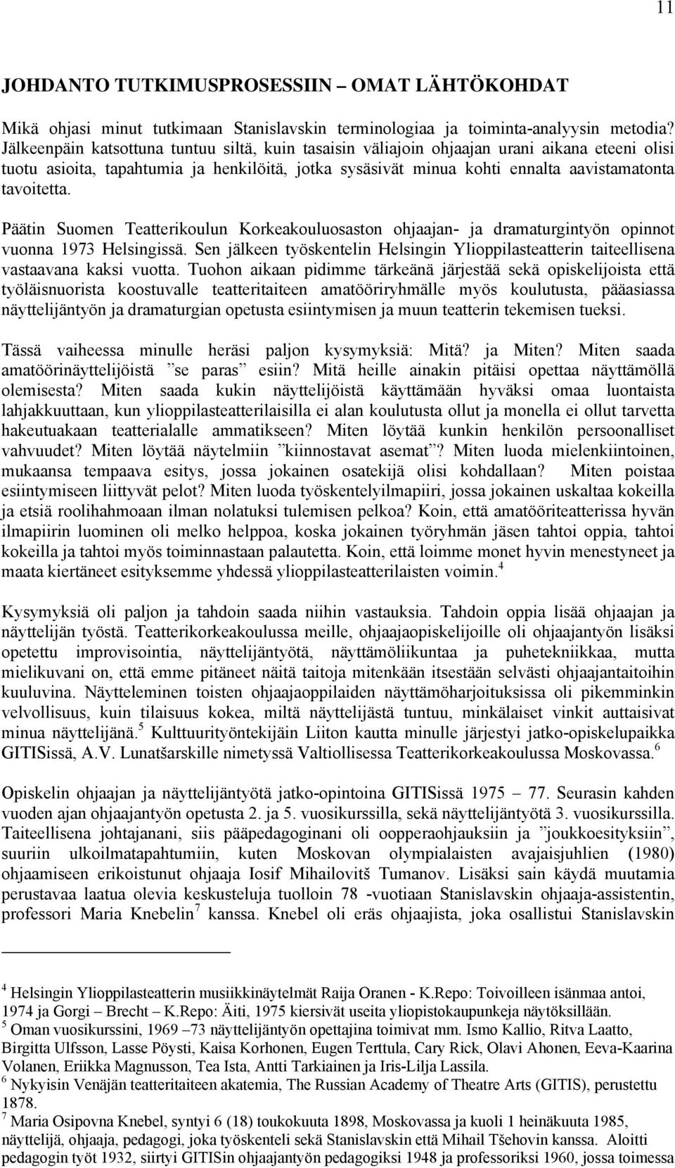 Päätin Suomen Teatterikoulun Korkeakouluosaston ohjaajan- ja dramaturgintyön opinnot vuonna 1973 Helsingissä.