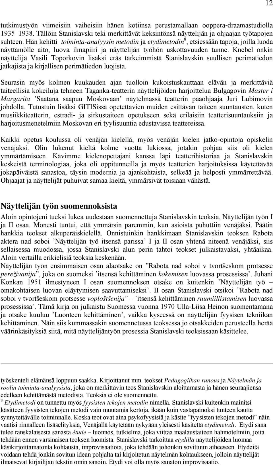 Knebel onkin näyttelijä Vasili Toporkovin lisäksi eräs tärkeimmistä Stanislavskin suullisen perimätiedon jatkajista ja kirjallisen perimätiedon luojista.