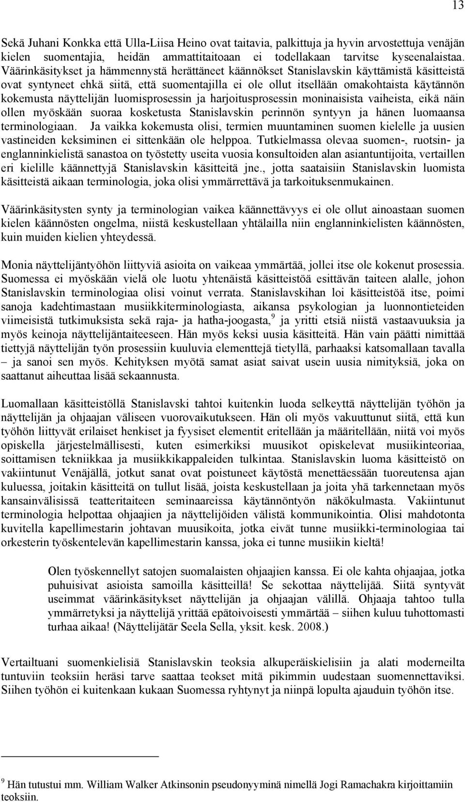 näyttelijän luomisprosessin ja harjoitusprosessin moninaisista vaiheista, eikä näin ollen myöskään suoraa kosketusta Stanislavskin perinnön syntyyn ja hänen luomaansa terminologiaan.