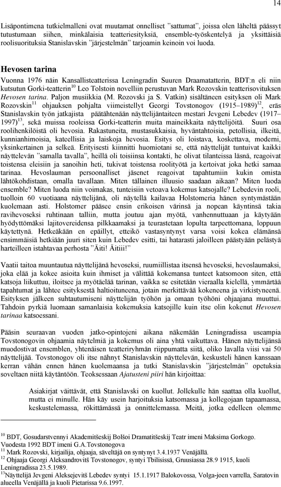 Hevosen tarina Vuonna 1976 näin Kansallisteatterissa Leningradin Suuren Draamatatterin, BDT:n eli niin kutsutun Gorki-teatterin 10 Leo Tolstoin novelliin perustuvan Mark Rozovskin teatterisovituksen