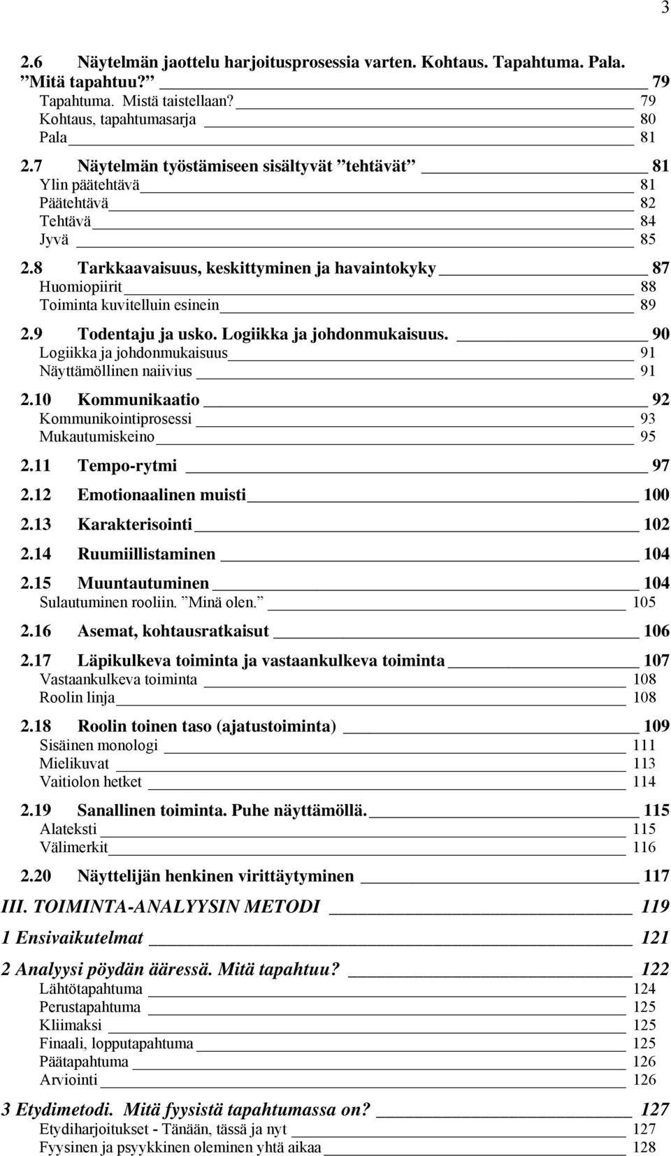 8 Tarkkaavaisuus, keskittyminen ja havaintokyky 87 Huomiopiirit 88 Toiminta kuvitelluin esinein 89 2.9 Todentaju ja usko. Logiikka ja johdonmukaisuus.