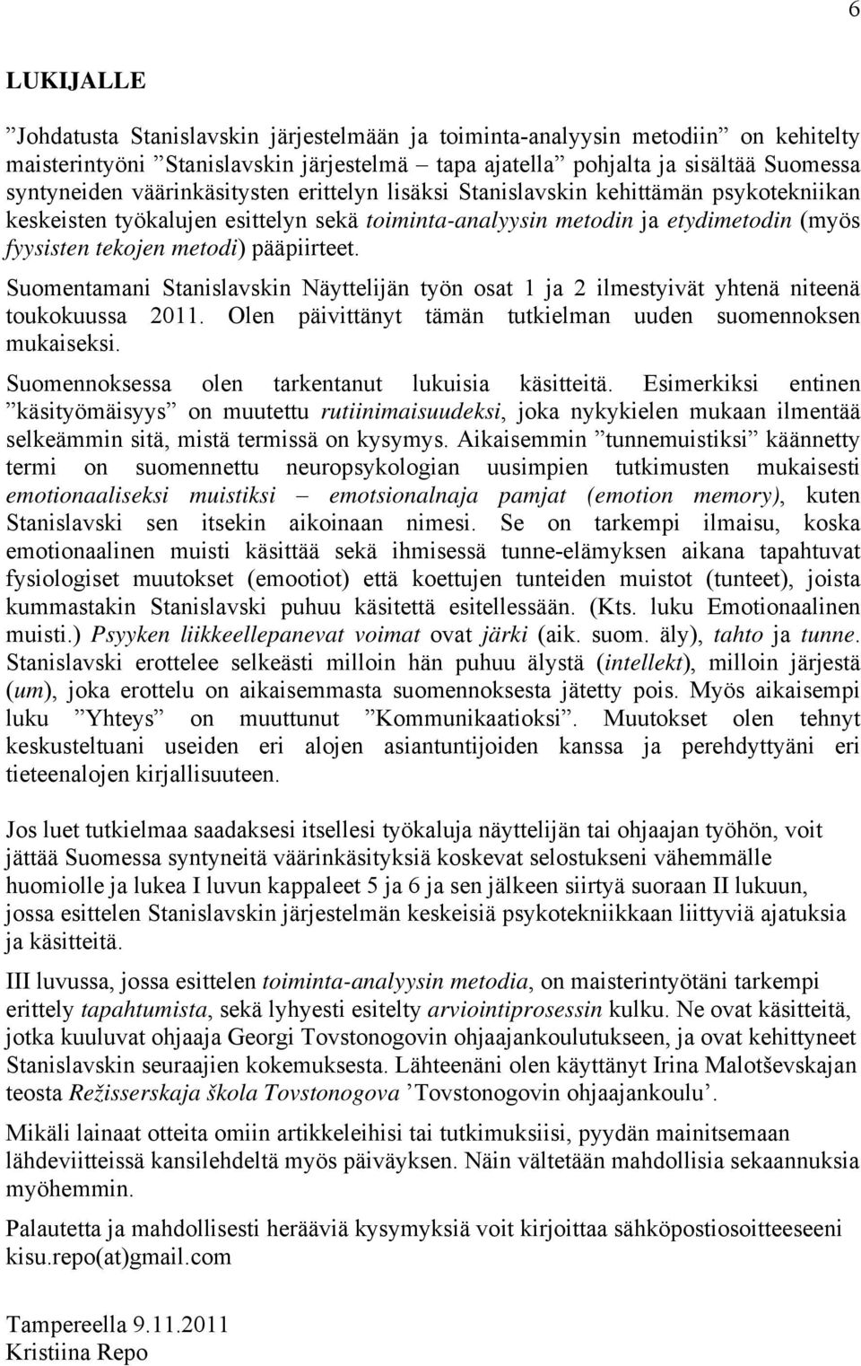 Suomentamani Stanislavskin Näyttelijän työn osat 1 ja 2 ilmestyivät yhtenä niteenä toukokuussa 2011. Olen päivittänyt tämän tutkielman uuden suomennoksen mukaiseksi.