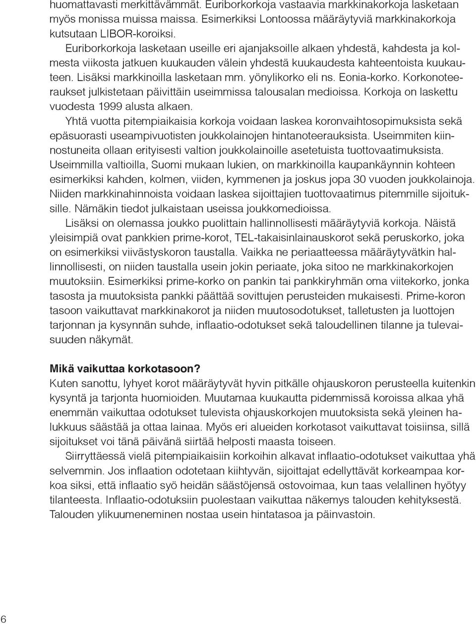 Lisäksi markkinoilla lasketaan mm. yönylikorko eli ns. Eonia-korko. Korkonoteeraukset julkistetaan päivittäin useimmissa talousalan medioissa. Korkoja on laskettu vuodesta 1999 alusta alkaen.
