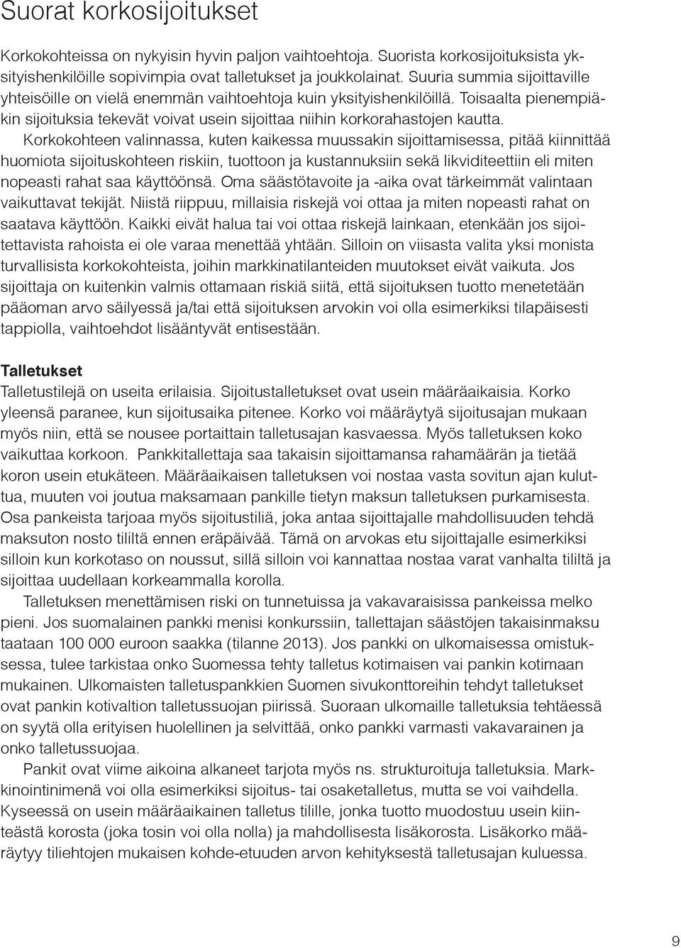 Korkokohteen valinnassa, kuten kaikessa muussakin sijoittamisessa, pitää kiinnittää huomiota sijoituskohteen riskiin, tuottoon ja kustannuksiin sekä likviditeettiin eli miten nopeasti rahat saa