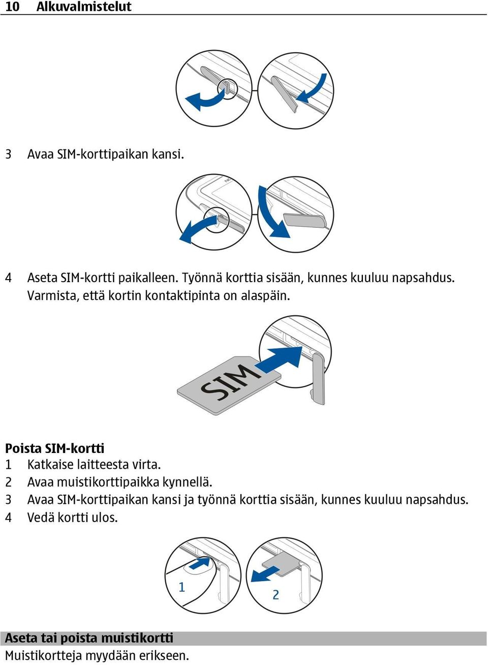 Poista SIM-kortti 1 Katkaise laitteesta virta. 2 Avaa muistikorttipaikka kynnellä.