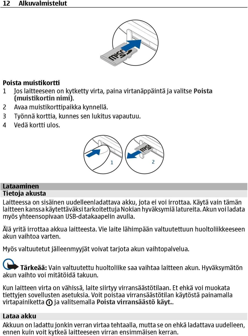 Käytä vain tämän laitteen kanssa käytettäväksi tarkoitettuja Nokian hyväksymiä latureita. Akun voi ladata myös yhteensopivaan USB-datakaapelin avulla. Älä yritä irrottaa akkua laitteesta.