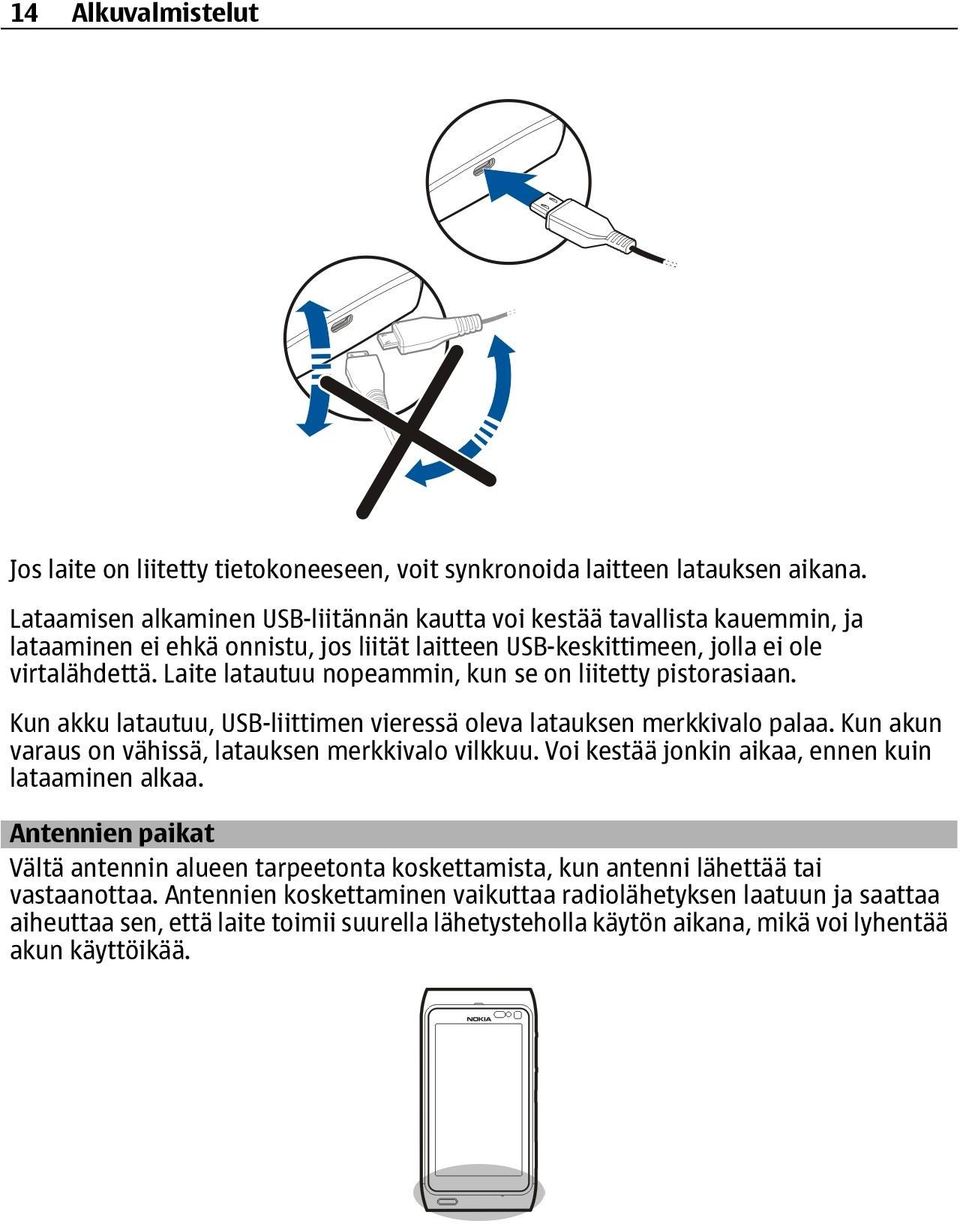 Laite latautuu nopeammin, kun se on liitetty pistorasiaan. Kun akku latautuu, USB-liittimen vieressä oleva latauksen merkkivalo palaa. Kun akun varaus on vähissä, latauksen merkkivalo vilkkuu.