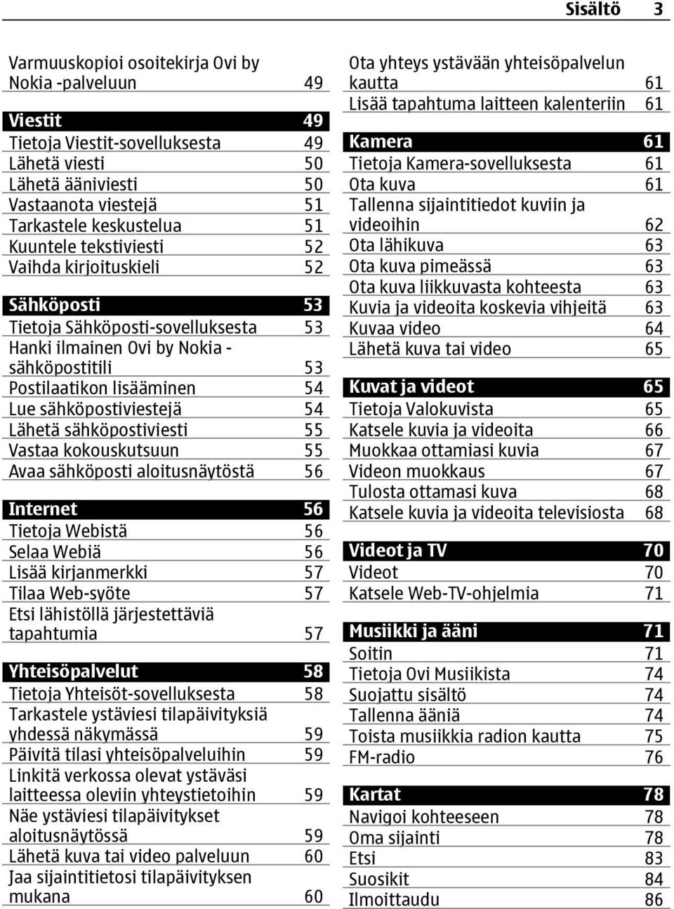 54 Lähetä sähköpostiviesti 55 Vastaa kokouskutsuun 55 Avaa sähköposti aloitusnäytöstä 56 Internet 56 Tietoja Webistä 56 Selaa Webiä 56 Lisää kirjanmerkki 57 Tilaa Web-syöte 57 Etsi lähistöllä