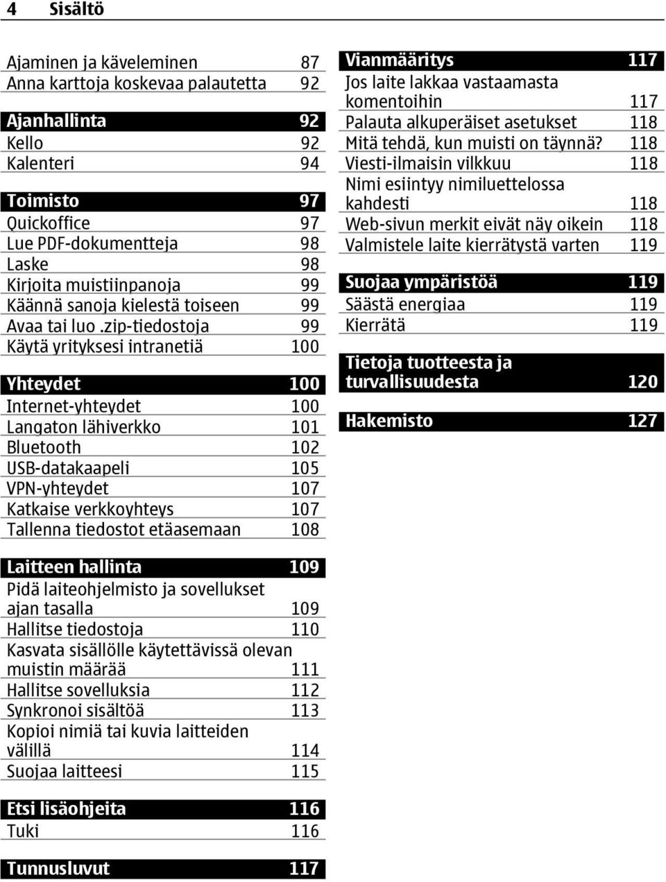 zip-tiedostoja 99 Käytä yrityksesi intranetiä 100 Yhteydet 100 Internet-yhteydet 100 Langaton lähiverkko 101 Bluetooth 102 USB-datakaapeli 105 VPN-yhteydet 107 Katkaise verkkoyhteys 107 Tallenna