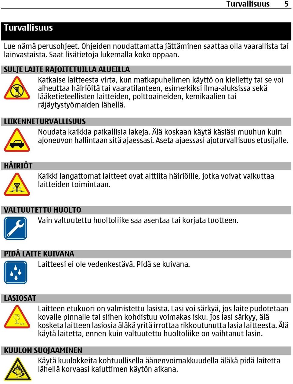 lääketieteellisten laitteiden, polttoaineiden, kemikaalien tai räjäytystyömaiden lähellä. LIIKENNETURVALLISUUS Noudata kaikkia paikallisia lakeja.