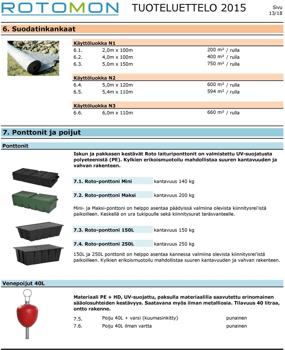 Kylkien erikoismuotoilu mahdollistaa suuren kantavuuden ja vahvan rakenteen. 7.1. Roto-ponttoni Mini kantavuus 140 kg 7.2.