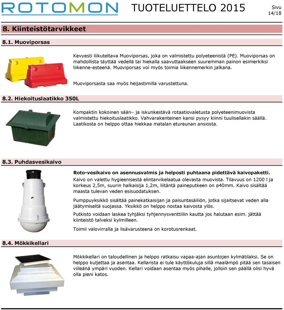 Muoviporsasta saa myös heijastimilla varustettuna. 8.2. Hiekoituslaatikko 350L Kompaktin kokoinen sään ja iskunkestävä rotaatiovaletusta polyeteenimuovista valmistettu hiekoituslaatikko.